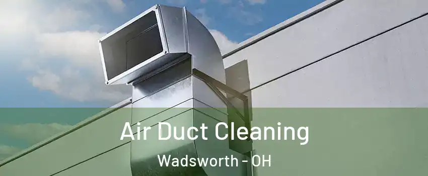  Air Duct Cleaning Wadsworth - OH