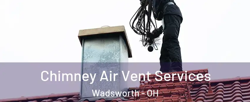  Chimney Air Vent Services Wadsworth - OH