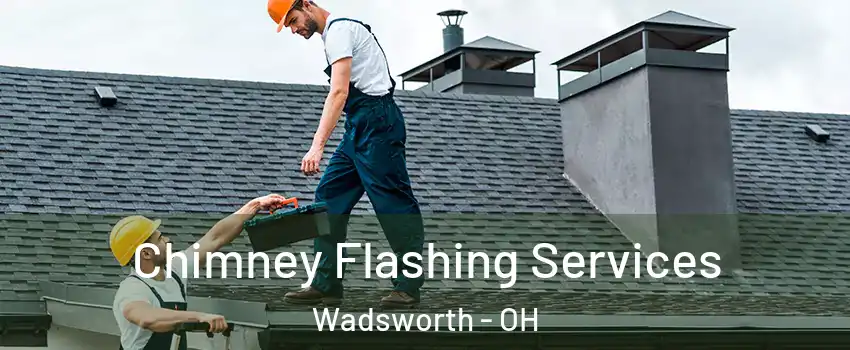 Chimney Flashing Services Wadsworth - OH