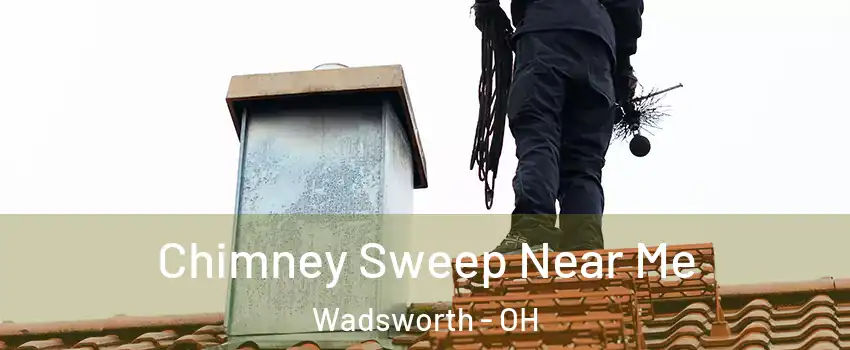  Chimney Sweep Near Me Wadsworth - OH