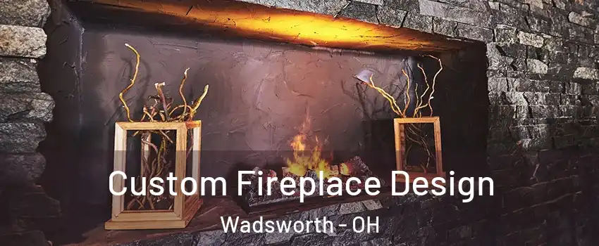  Custom Fireplace Design Wadsworth - OH