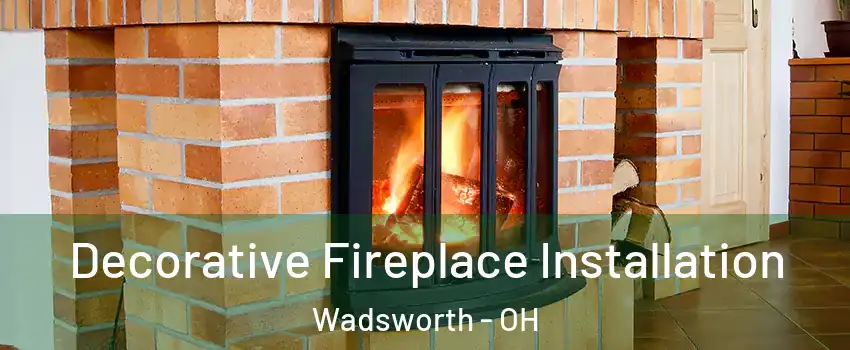  Decorative Fireplace Installation Wadsworth - OH
