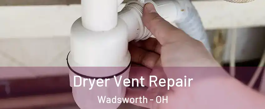  Dryer Vent Repair Wadsworth - OH