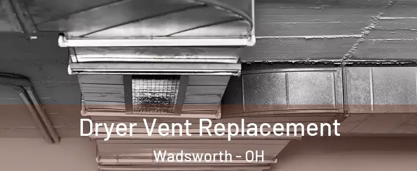  Dryer Vent Replacement Wadsworth - OH