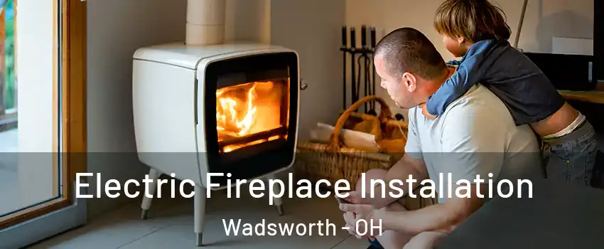  Electric Fireplace Installation Wadsworth - OH