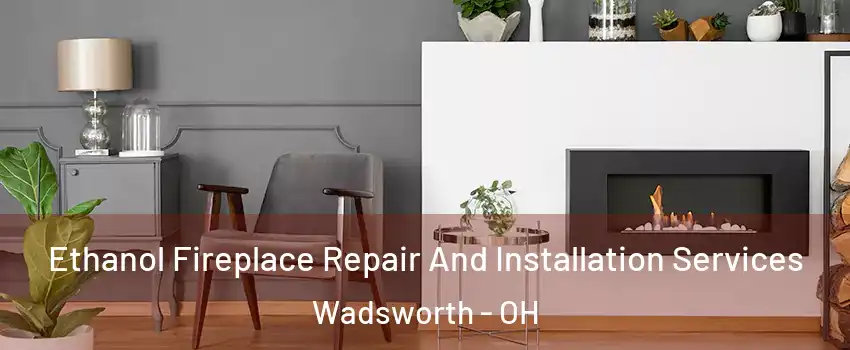  Ethanol Fireplace Repair And Installation Services Wadsworth - OH