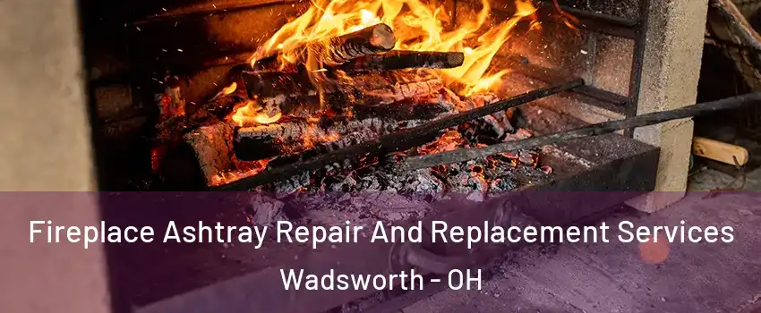  Fireplace Ashtray Repair And Replacement Services Wadsworth - OH
