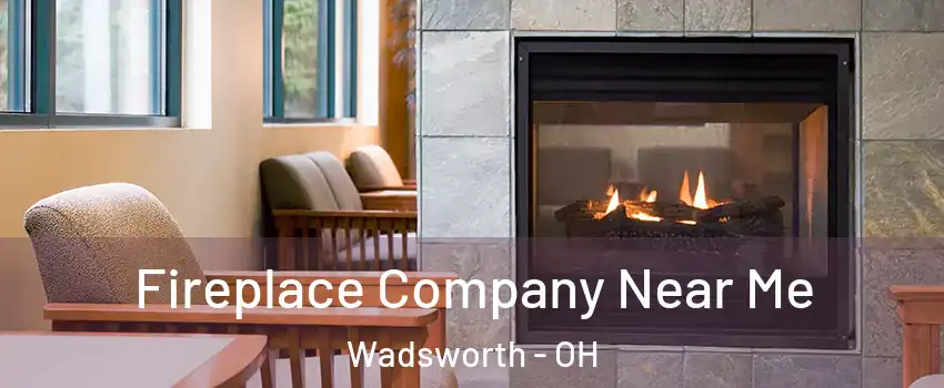  Fireplace Company Near Me Wadsworth - OH