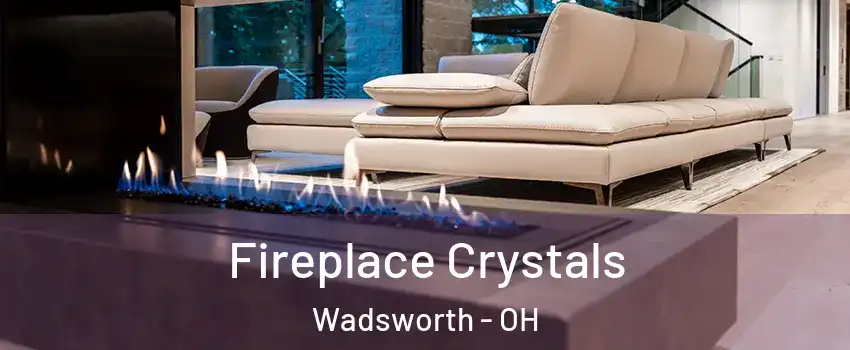  Fireplace Crystals Wadsworth - OH
