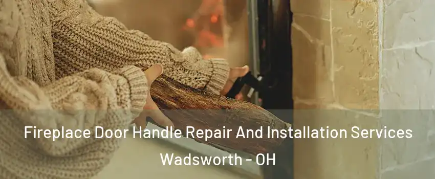  Fireplace Door Handle Repair And Installation Services Wadsworth - OH