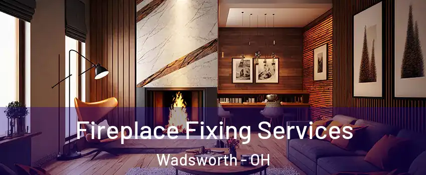  Fireplace Fixing Services Wadsworth - OH