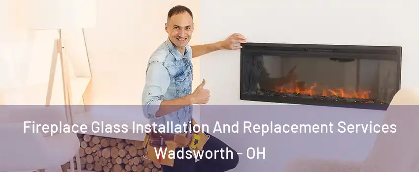  Fireplace Glass Installation And Replacement Services Wadsworth - OH