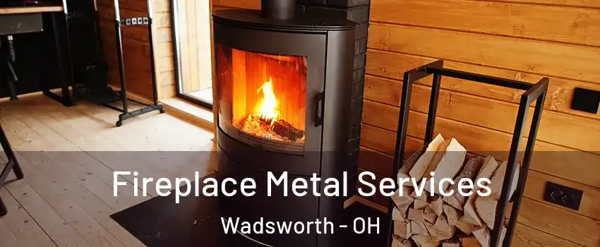 Fireplace Metal Services Wadsworth - OH