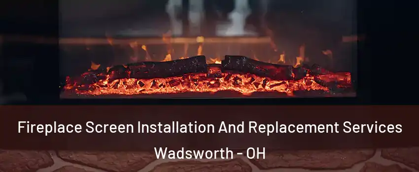  Fireplace Screen Installation And Replacement Services Wadsworth - OH