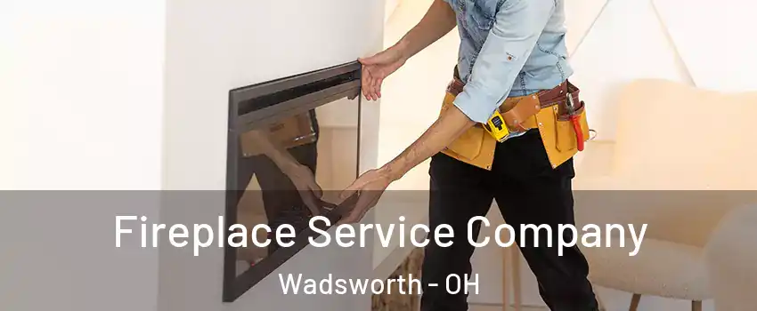 Fireplace Service Company Wadsworth - OH