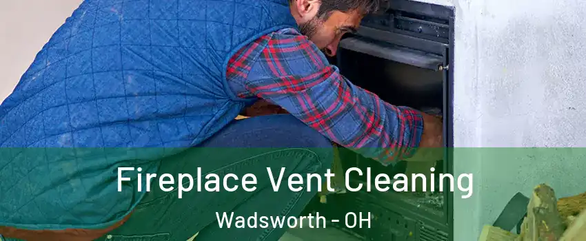  Fireplace Vent Cleaning Wadsworth - OH
