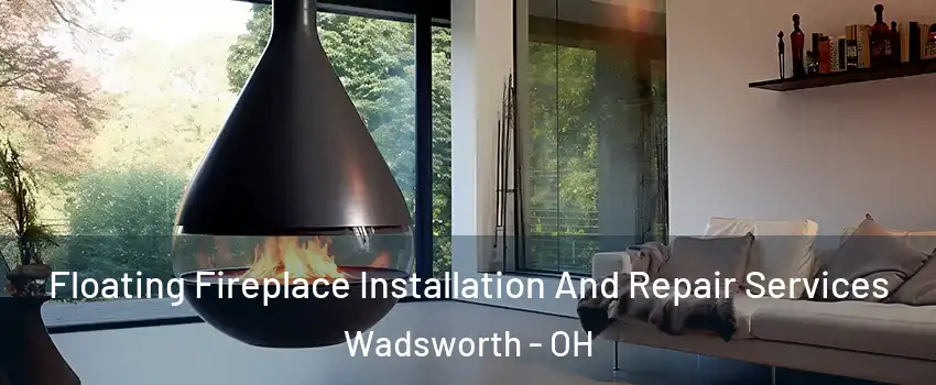  Floating Fireplace Installation And Repair Services Wadsworth - OH