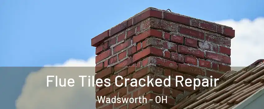  Flue Tiles Cracked Repair Wadsworth - OH
