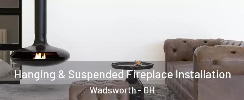  Hanging & Suspended Fireplace Installation Wadsworth - OH