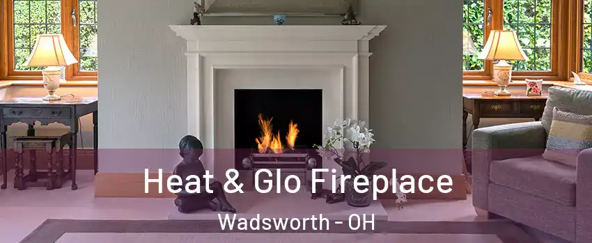  Heat & Glo Fireplace Wadsworth - OH