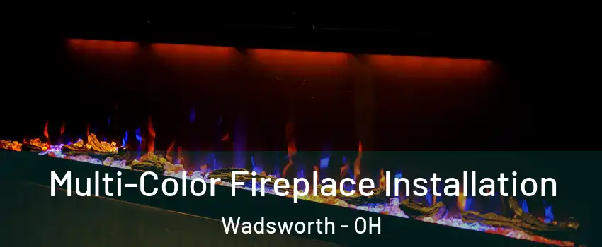  Multi-Color Fireplace Installation Wadsworth - OH