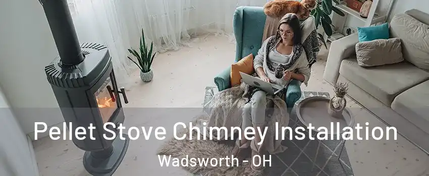  Pellet Stove Chimney Installation Wadsworth - OH