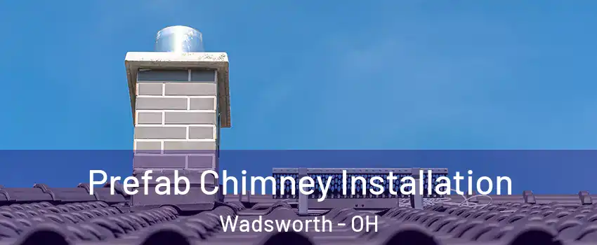  Prefab Chimney Installation Wadsworth - OH