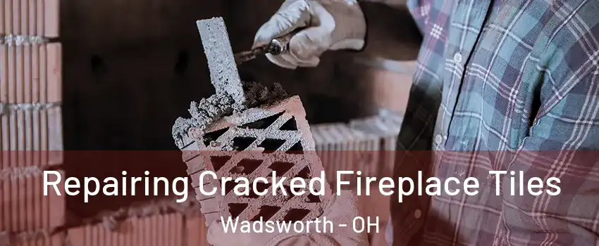  Repairing Cracked Fireplace Tiles Wadsworth - OH