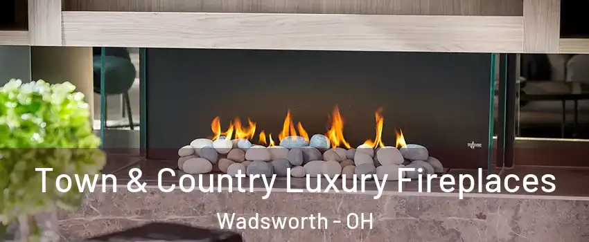  Town & Country Luxury Fireplaces Wadsworth - OH