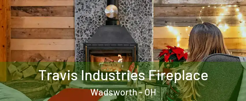  Travis Industries Fireplace Wadsworth - OH