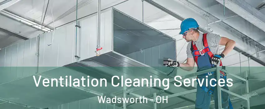  Ventilation Cleaning Services Wadsworth - OH
