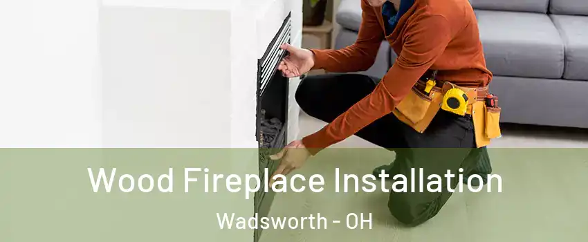  Wood Fireplace Installation Wadsworth - OH