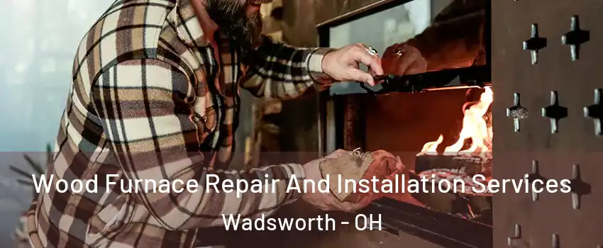  Wood Furnace Repair And Installation Services Wadsworth - OH